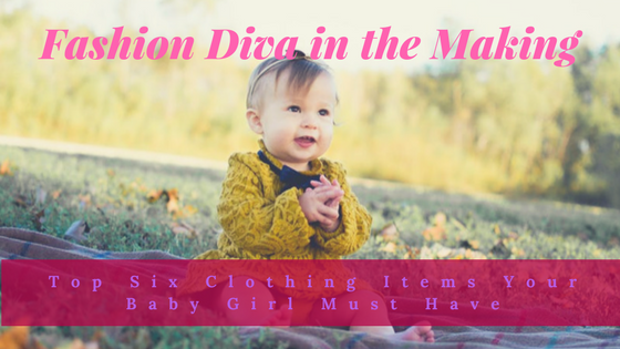 Fashion Diva in the Making: Top Six Clothing Items Your Baby Girl Must Have