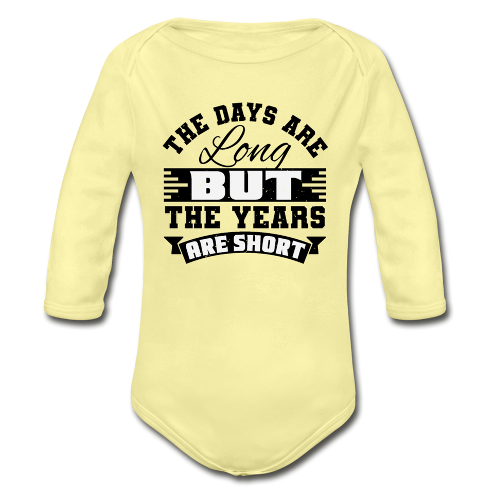 The Days are Long but the Years are Short Organic Long Sleeve Baby Bodysuit - washed yellow